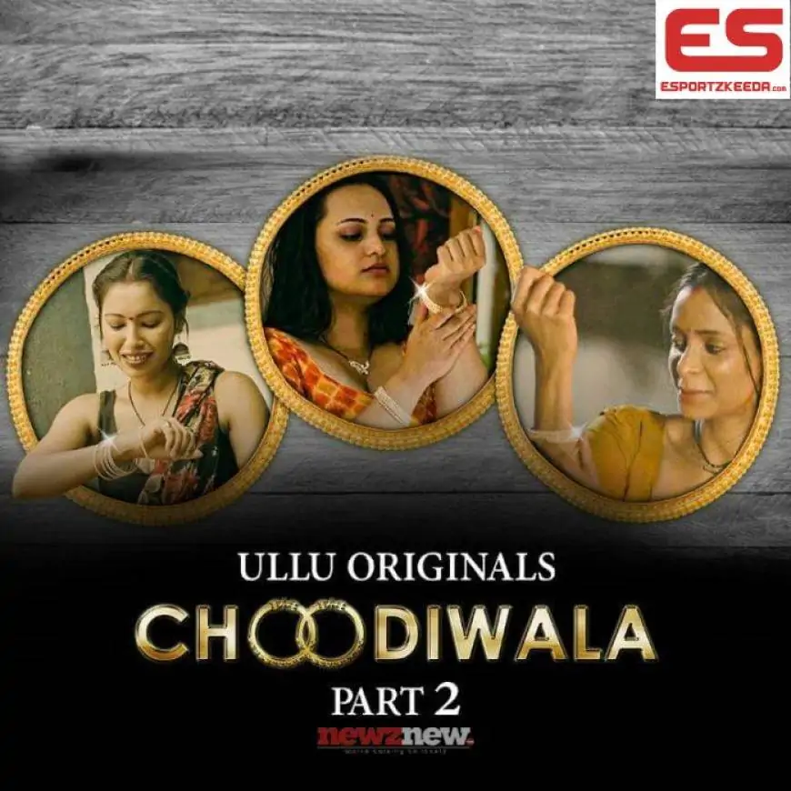 Choodiwala Part 2 Web Series (2022) Ullu: Cast, Watch Online, Release Date, All Episodes, Real Names