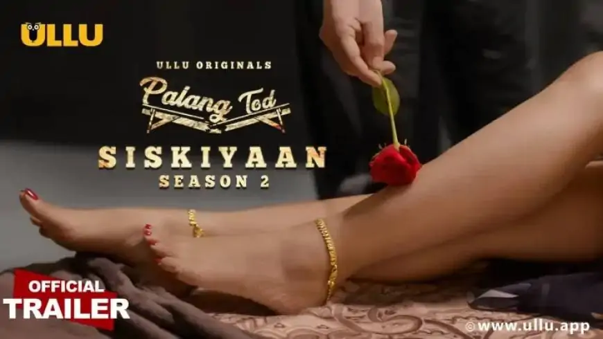 Palang Tod Siskiyaan Season 2 Ullu Web Series (2022) Full Episode: Watch Online